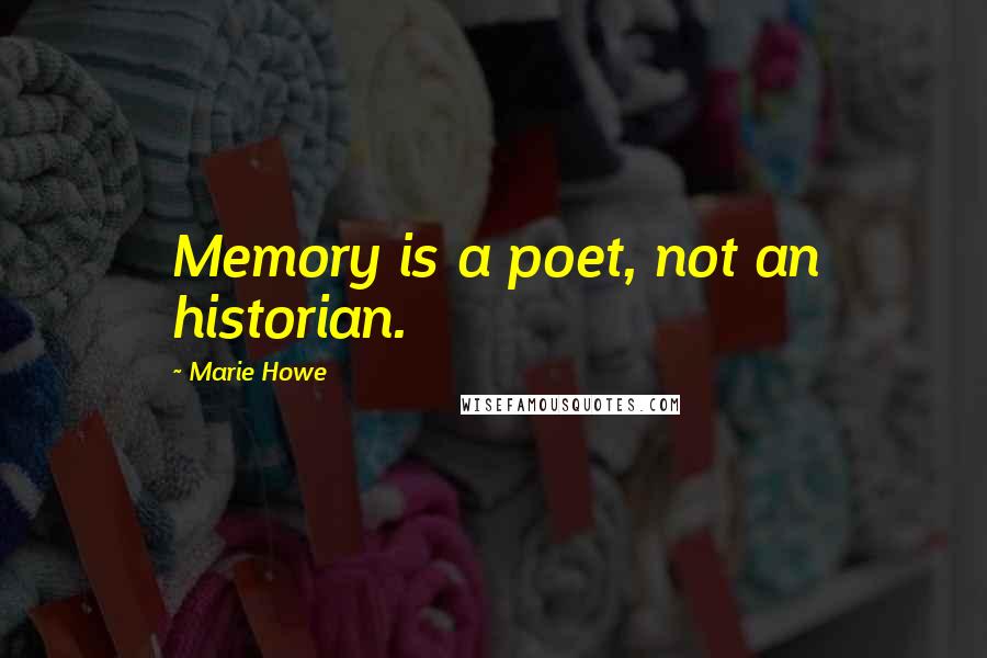 Marie Howe Quotes: Memory is a poet, not an historian.