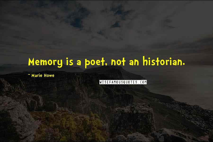 Marie Howe Quotes: Memory is a poet, not an historian.
