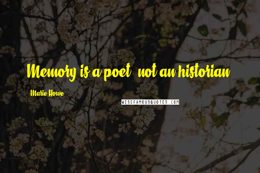 Marie Howe Quotes: Memory is a poet, not an historian.