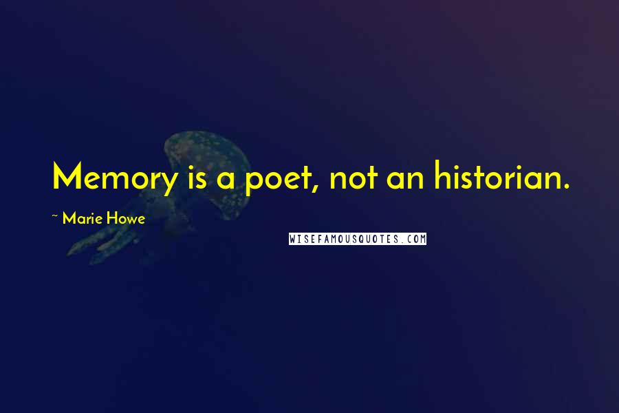 Marie Howe Quotes: Memory is a poet, not an historian.