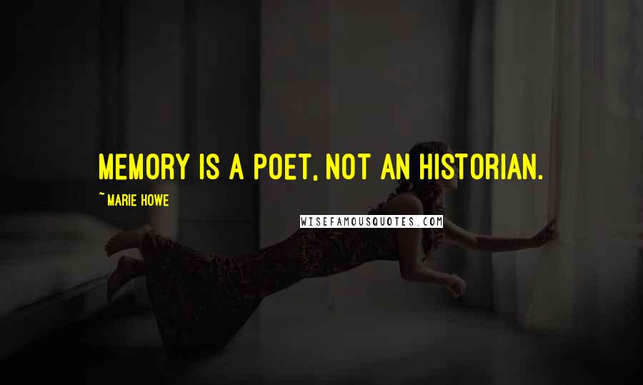 Marie Howe Quotes: Memory is a poet, not an historian.