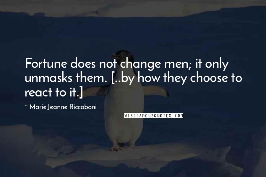 Marie Jeanne Riccoboni Quotes: Fortune does not change men; it only unmasks them. [..by how they choose to react to it.]