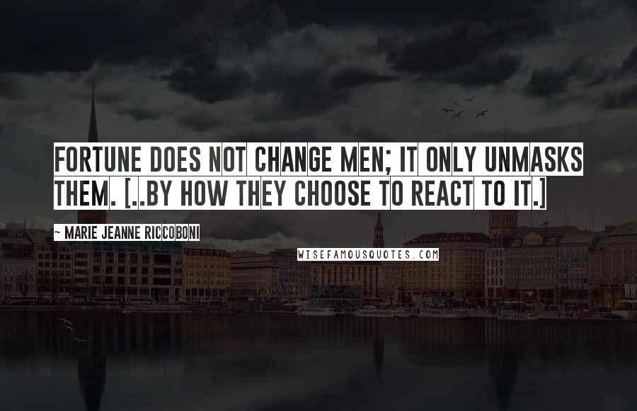 Marie Jeanne Riccoboni Quotes: Fortune does not change men; it only unmasks them. [..by how they choose to react to it.]
