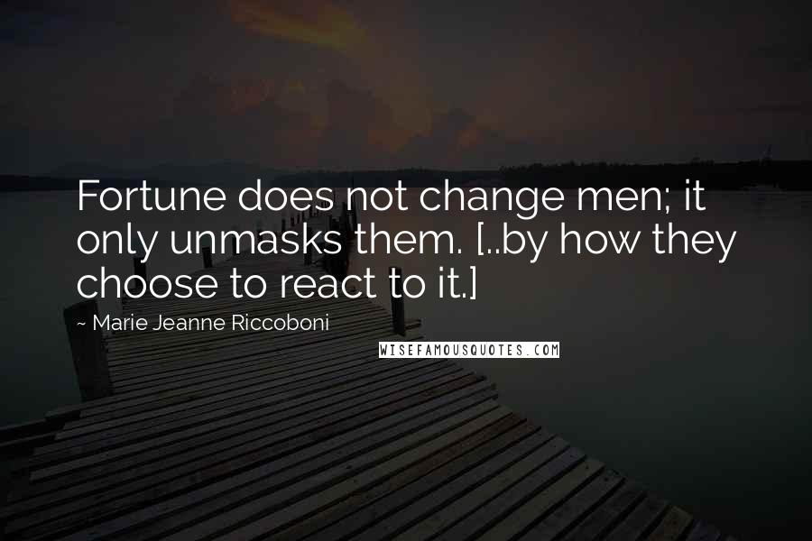 Marie Jeanne Riccoboni Quotes: Fortune does not change men; it only unmasks them. [..by how they choose to react to it.]