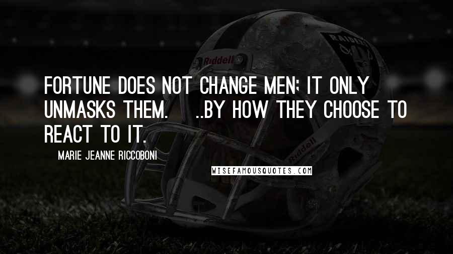 Marie Jeanne Riccoboni Quotes: Fortune does not change men; it only unmasks them. [..by how they choose to react to it.]
