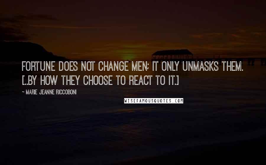 Marie Jeanne Riccoboni Quotes: Fortune does not change men; it only unmasks them. [..by how they choose to react to it.]