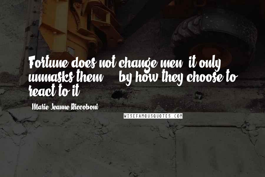 Marie Jeanne Riccoboni Quotes: Fortune does not change men; it only unmasks them. [..by how they choose to react to it.]