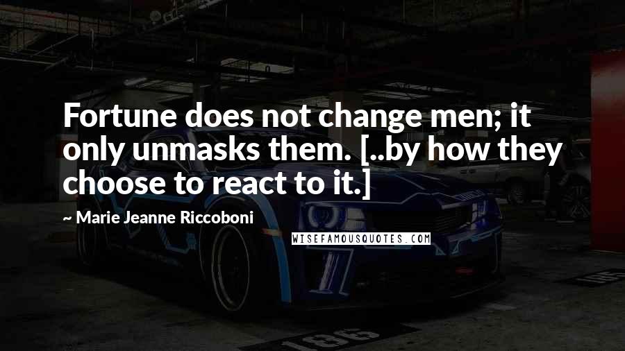 Marie Jeanne Riccoboni Quotes: Fortune does not change men; it only unmasks them. [..by how they choose to react to it.]