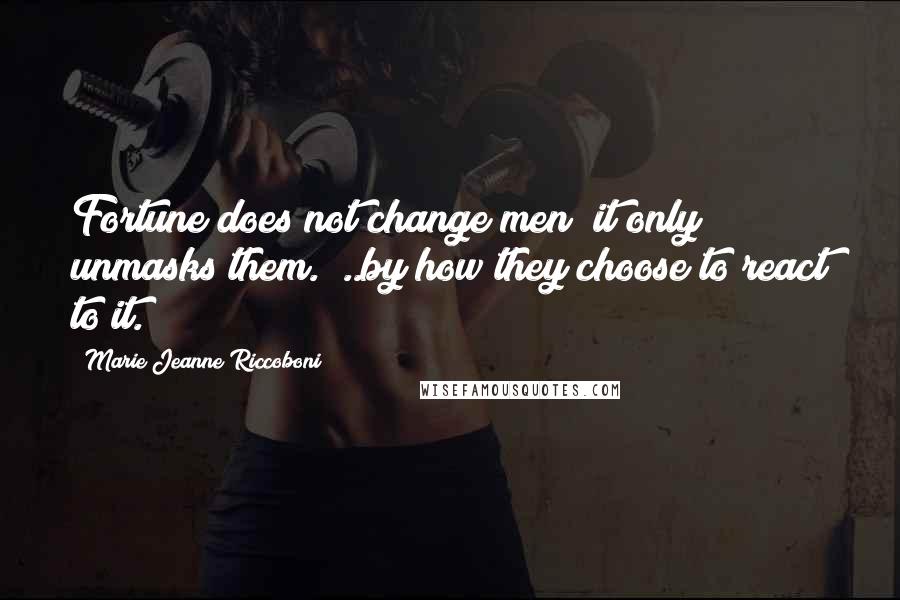 Marie Jeanne Riccoboni Quotes: Fortune does not change men; it only unmasks them. [..by how they choose to react to it.]