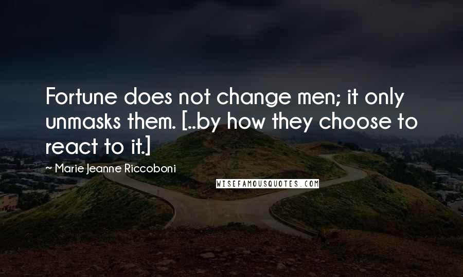 Marie Jeanne Riccoboni Quotes: Fortune does not change men; it only unmasks them. [..by how they choose to react to it.]