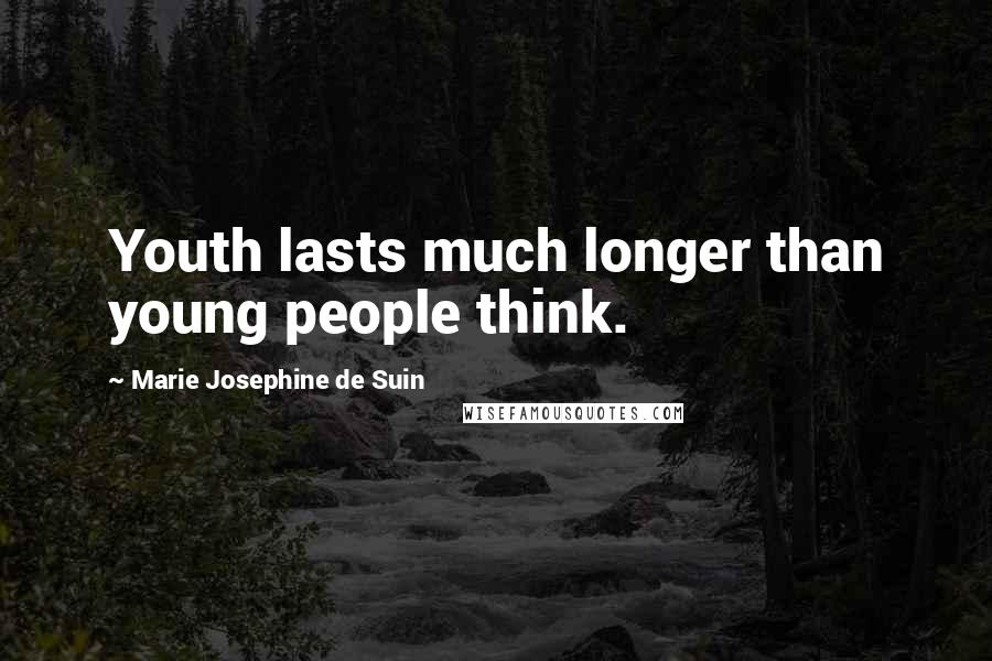 Marie Josephine De Suin Quotes: Youth lasts much longer than young people think.