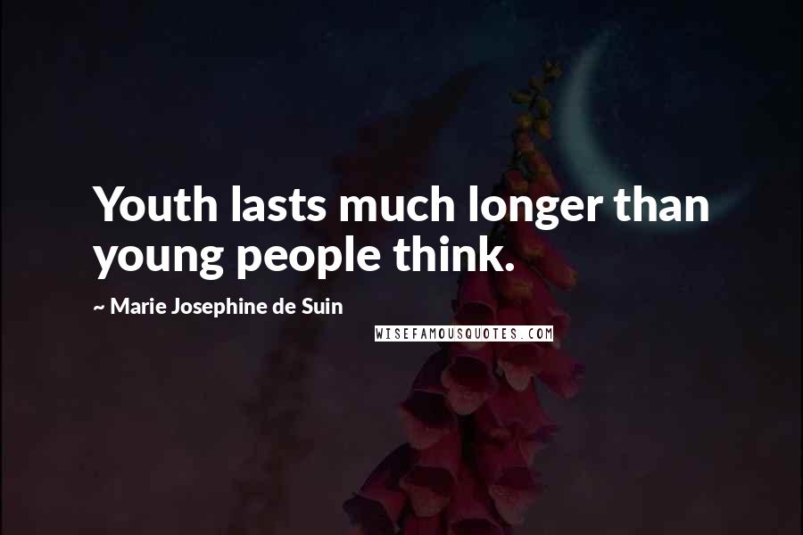 Marie Josephine De Suin Quotes: Youth lasts much longer than young people think.