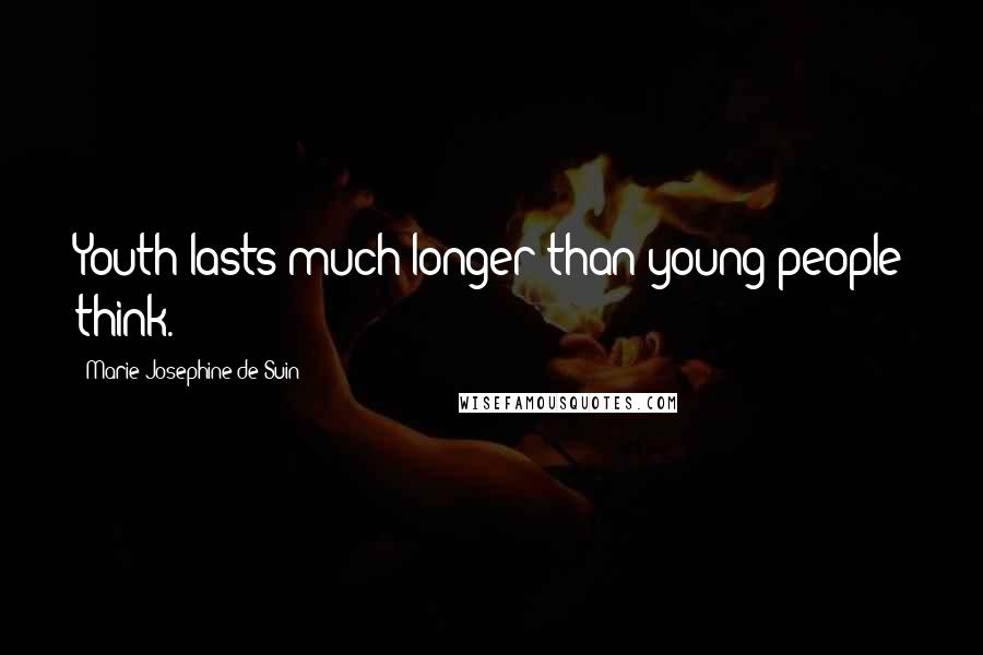 Marie Josephine De Suin Quotes: Youth lasts much longer than young people think.