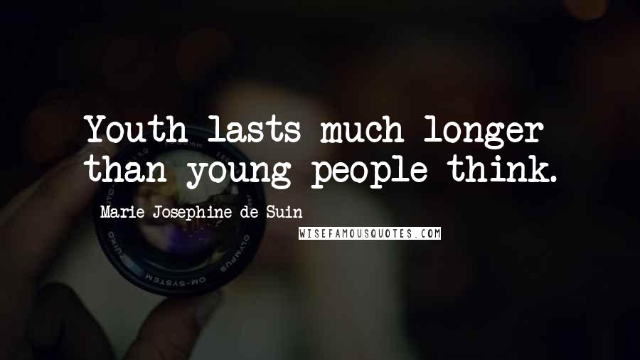 Marie Josephine De Suin Quotes: Youth lasts much longer than young people think.