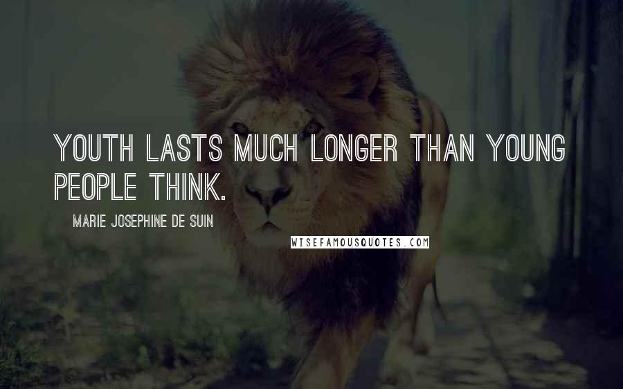 Marie Josephine De Suin Quotes: Youth lasts much longer than young people think.