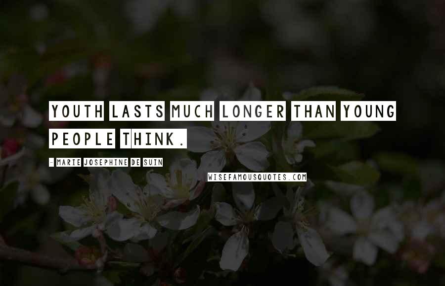 Marie Josephine De Suin Quotes: Youth lasts much longer than young people think.