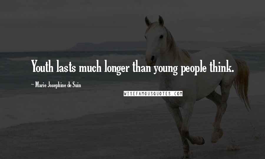 Marie Josephine De Suin Quotes: Youth lasts much longer than young people think.