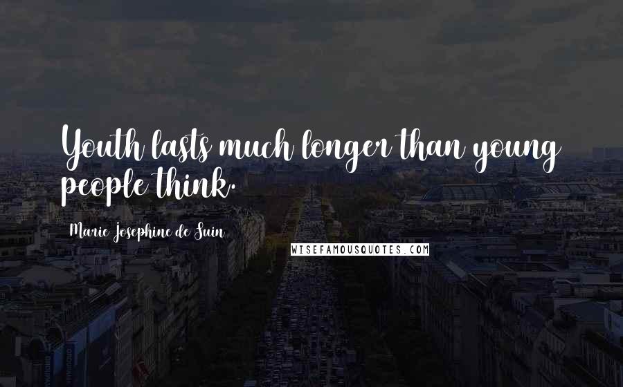Marie Josephine De Suin Quotes: Youth lasts much longer than young people think.
