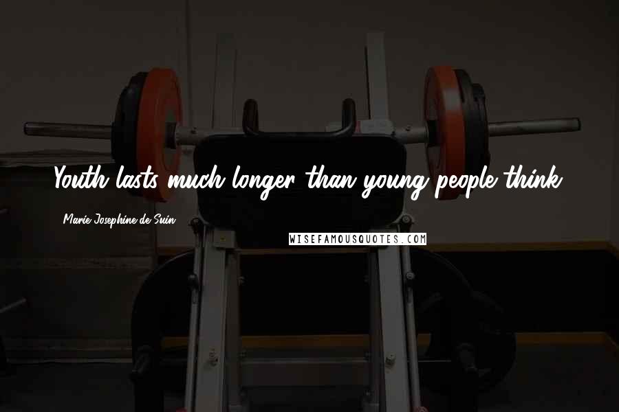 Marie Josephine De Suin Quotes: Youth lasts much longer than young people think.
