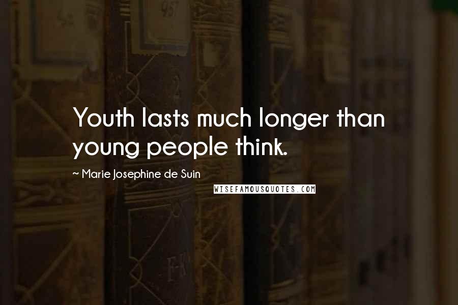 Marie Josephine De Suin Quotes: Youth lasts much longer than young people think.