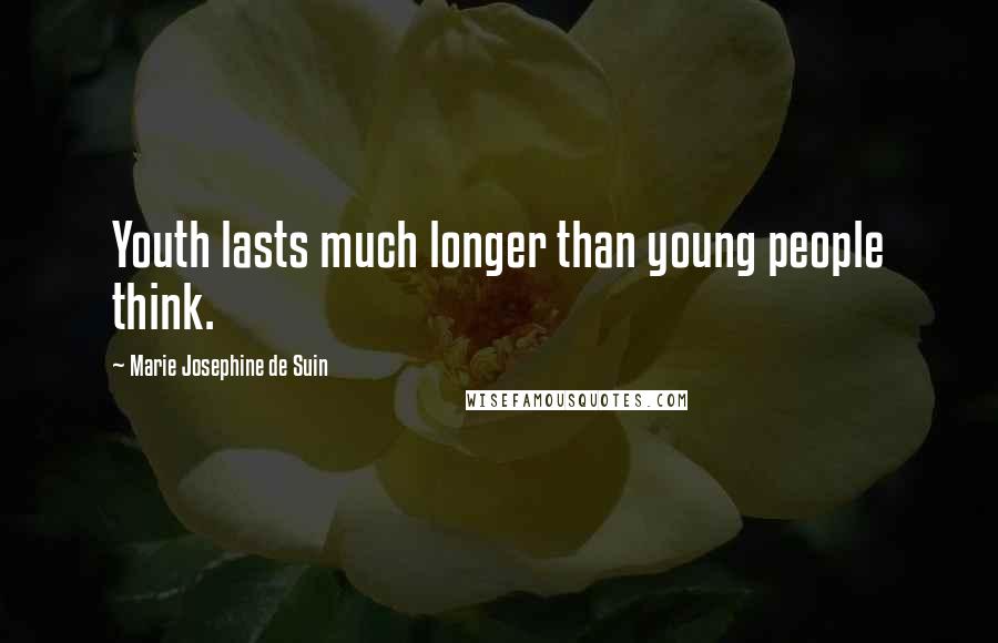 Marie Josephine De Suin Quotes: Youth lasts much longer than young people think.