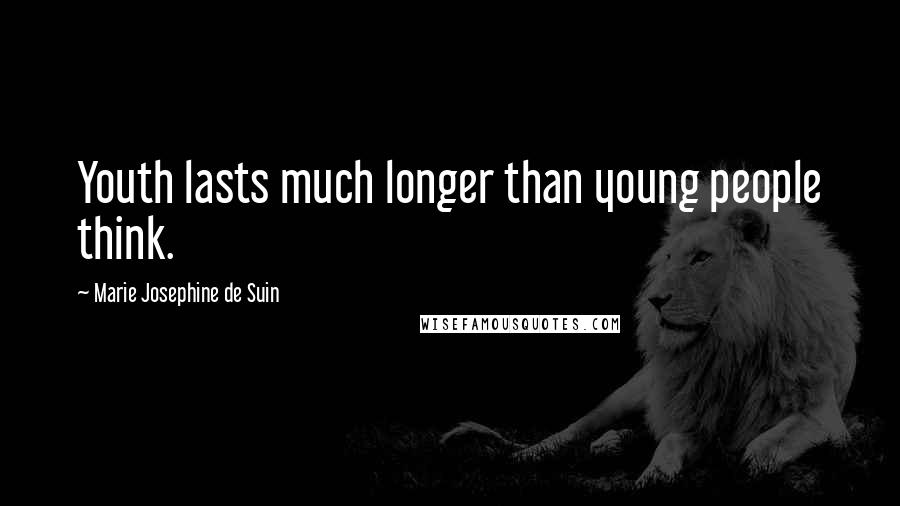 Marie Josephine De Suin Quotes: Youth lasts much longer than young people think.
