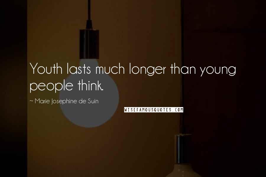 Marie Josephine De Suin Quotes: Youth lasts much longer than young people think.