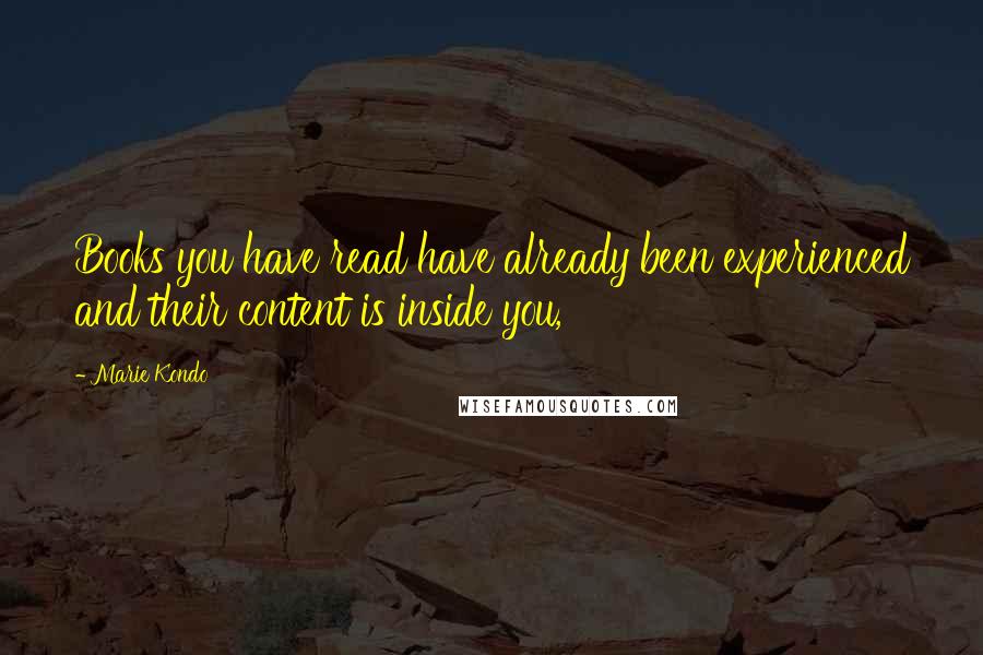 Marie Kondo Quotes: Books you have read have already been experienced and their content is inside you,