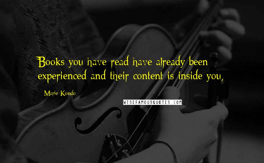 Marie Kondo Quotes: Books you have read have already been experienced and their content is inside you,
