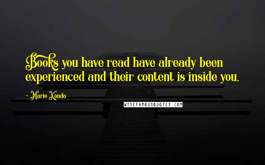 Marie Kondo Quotes: Books you have read have already been experienced and their content is inside you,