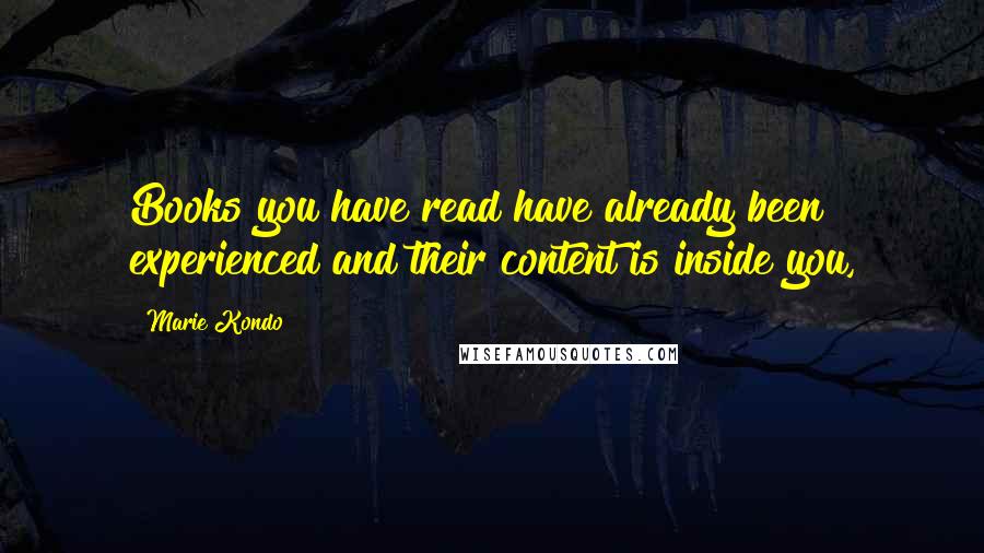 Marie Kondo Quotes: Books you have read have already been experienced and their content is inside you,