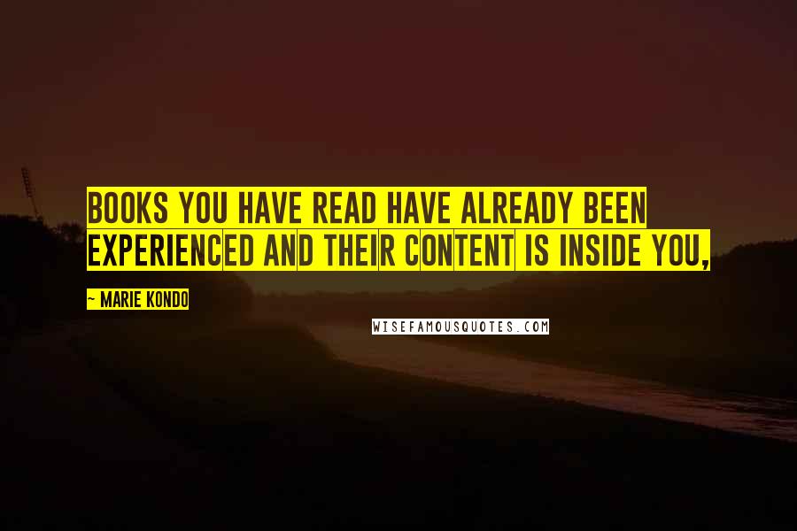 Marie Kondo Quotes: Books you have read have already been experienced and their content is inside you,