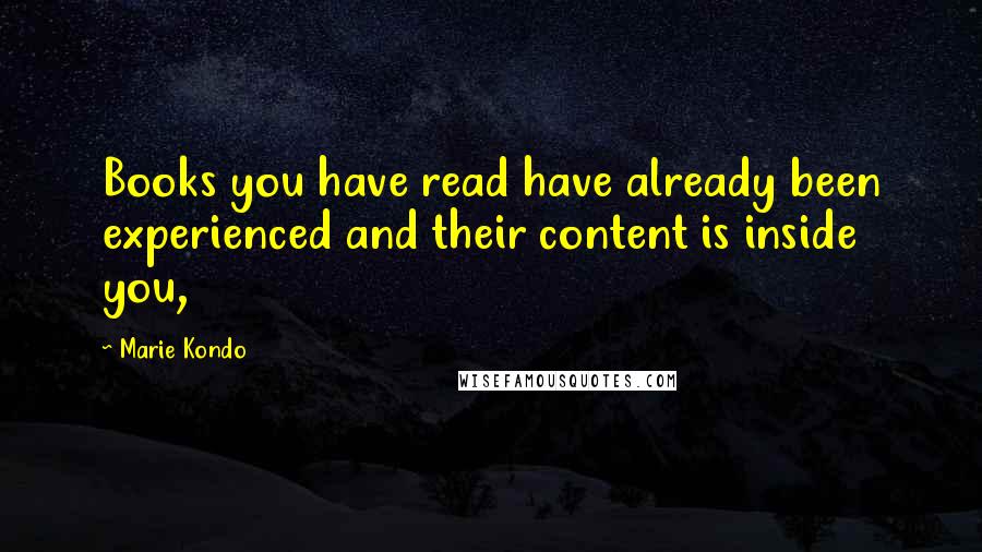 Marie Kondo Quotes: Books you have read have already been experienced and their content is inside you,