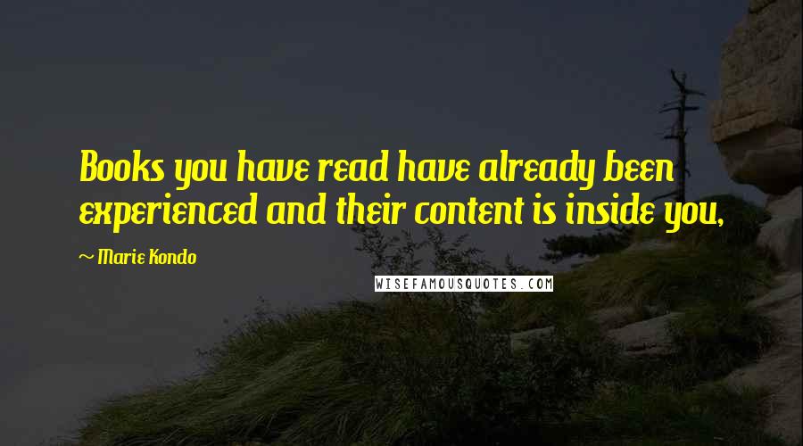 Marie Kondo Quotes: Books you have read have already been experienced and their content is inside you,
