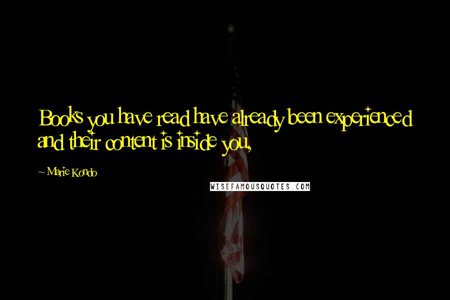 Marie Kondo Quotes: Books you have read have already been experienced and their content is inside you,
