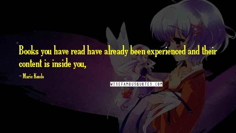 Marie Kondo Quotes: Books you have read have already been experienced and their content is inside you,
