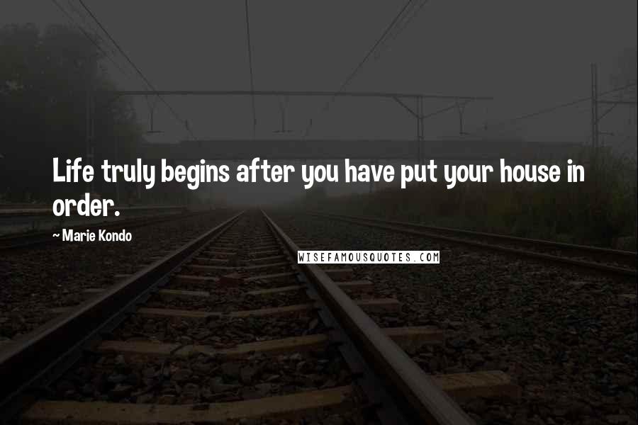 Marie Kondo Quotes: Life truly begins after you have put your house in order.