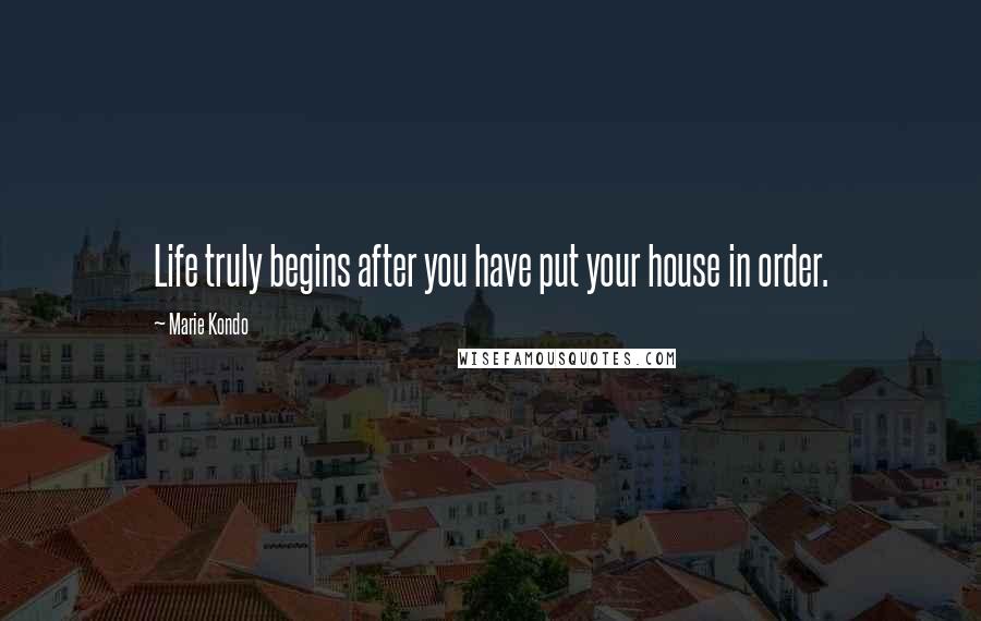 Marie Kondo Quotes: Life truly begins after you have put your house in order.