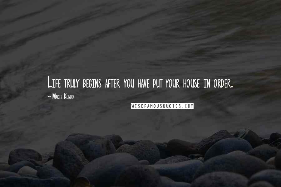 Marie Kondo Quotes: Life truly begins after you have put your house in order.