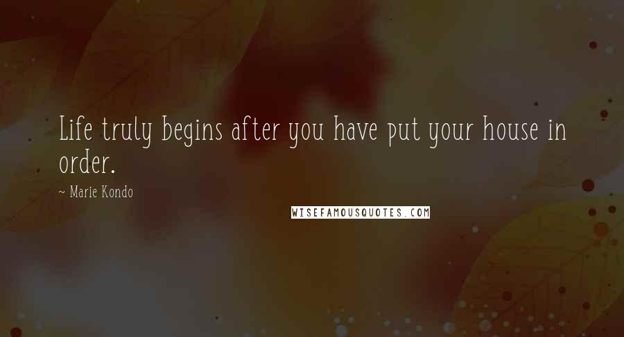 Marie Kondo Quotes: Life truly begins after you have put your house in order.