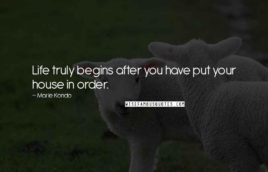 Marie Kondo Quotes: Life truly begins after you have put your house in order.