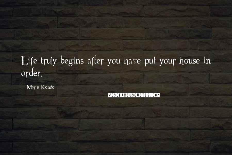 Marie Kondo Quotes: Life truly begins after you have put your house in order.