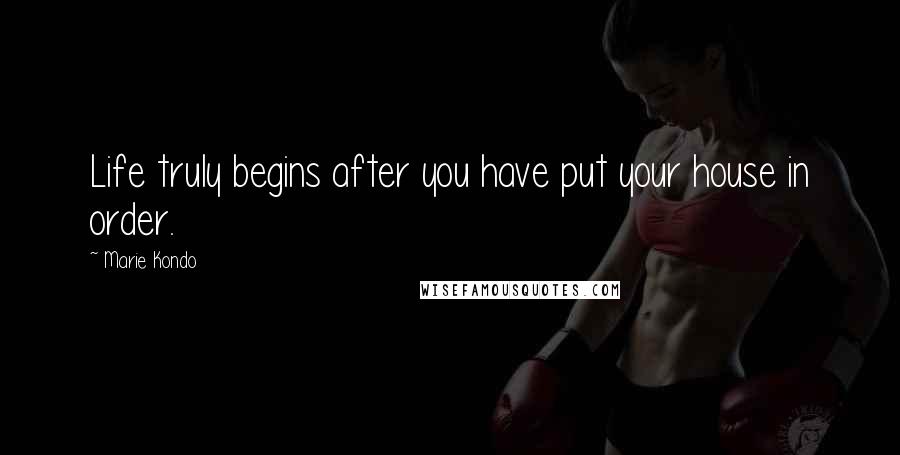 Marie Kondo Quotes: Life truly begins after you have put your house in order.