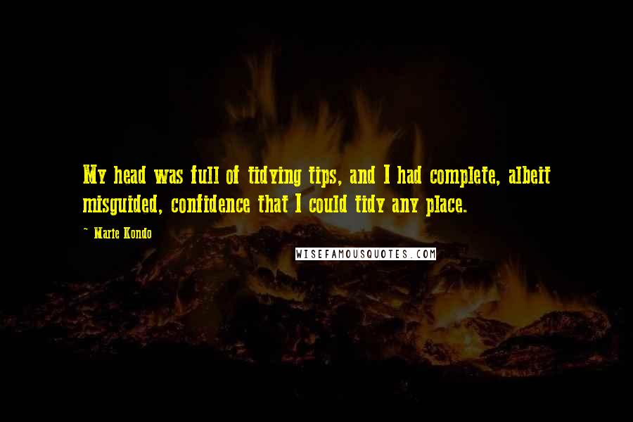 Marie Kondo Quotes: My head was full of tidying tips, and I had complete, albeit misguided, confidence that I could tidy any place.