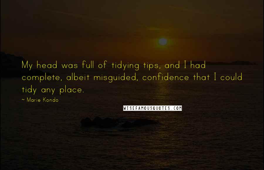 Marie Kondo Quotes: My head was full of tidying tips, and I had complete, albeit misguided, confidence that I could tidy any place.