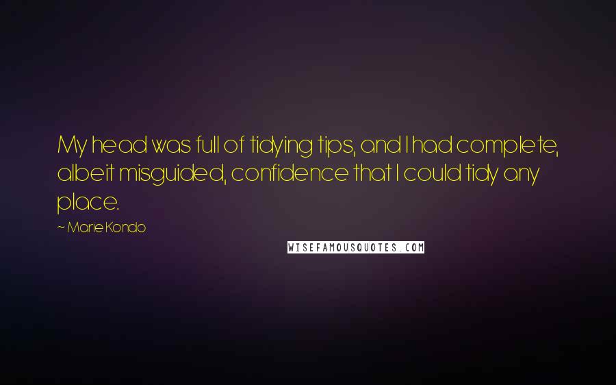 Marie Kondo Quotes: My head was full of tidying tips, and I had complete, albeit misguided, confidence that I could tidy any place.