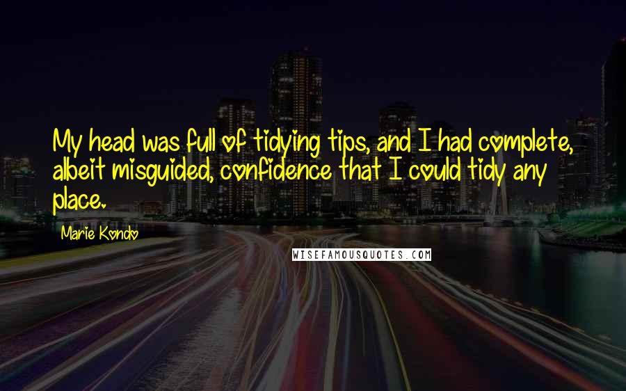 Marie Kondo Quotes: My head was full of tidying tips, and I had complete, albeit misguided, confidence that I could tidy any place.