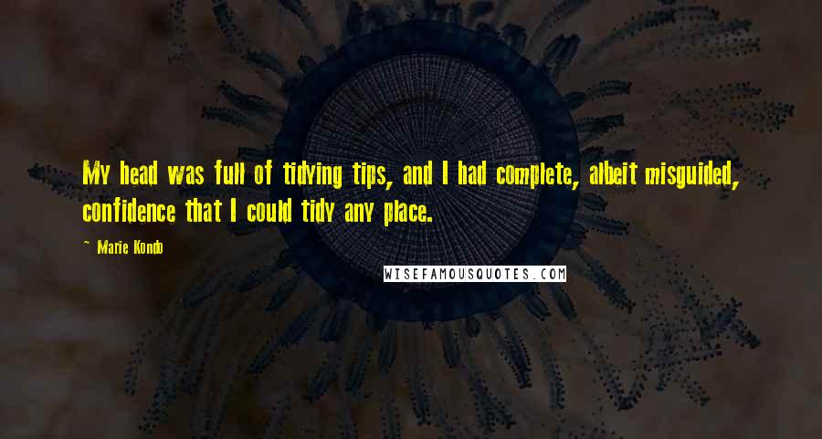 Marie Kondo Quotes: My head was full of tidying tips, and I had complete, albeit misguided, confidence that I could tidy any place.