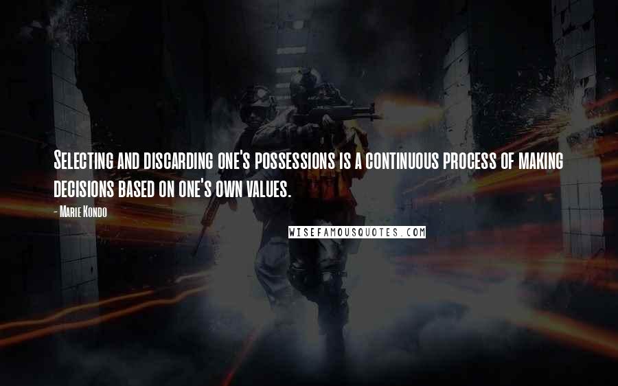 Marie Kondo Quotes: Selecting and discarding one's possessions is a continuous process of making decisions based on one's own values.