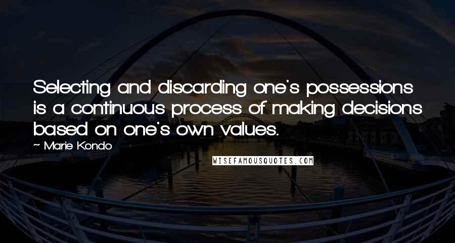 Marie Kondo Quotes: Selecting and discarding one's possessions is a continuous process of making decisions based on one's own values.